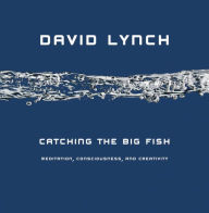 Title: Catching the Big Fish: Meditation, Consciousness, and Creativity, Author: David Lynch