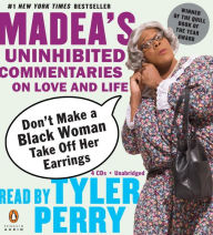 Title: Don't Make a Black Woman Take off Her Earrings: Madea's Uninhibited Commentaries on Love and Life, Author: Tyler Perry