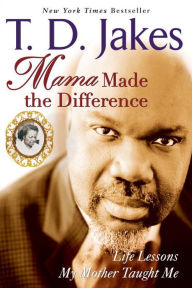 Title: Mama Made the Difference, Author: T. D. Jakes