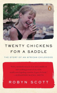 Title: Twenty Chickens for a Saddle: The Story of an African Childhood, Author: Robyn Scott