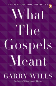 Title: What the Gospels Meant, Author: Garry Wills