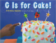 Title: C Is for Cake!: A Birthday Alphabet, Author: Laura Purdie Salas