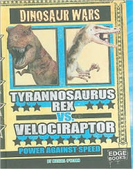 Title: Tyrannosaurus rex vs. Velociraptor: Power Against Speed, Author: Michael O'Hearn