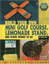 Title: Build Your Own Mini Golf Course, Lemonade Stand, and Other Things to Do, Author: Tammy Enz