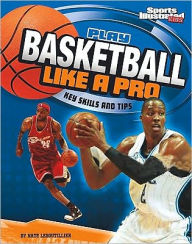 Title: Play Basketball Like a Pro: Key Skills and Tips, Author: Nate LeBoutillier