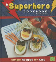 Title: A Superhero Cookbook: Simple Recipes for Kids, Author: Sarah L. Schuette