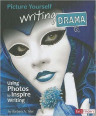 Title: Picture Yourself Writing Drama: Using Photos to Inspire Writing, Author: Barbara A. Tyler