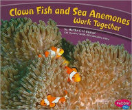 Title: Clown Fish and Sea Anemones Work Together, Author: Martha E. H. Rustad