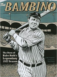 Title: The Bambino: The Story of Babe Ruth's Legendary 1927 Season, Author: Nel Yomtov