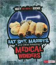 Title: Bat Spit, Maggots, and Other Amazing Medical Wonders, Author: Kristi Lew