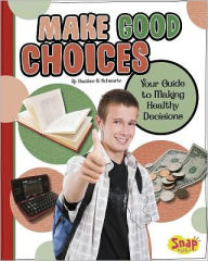 Title: Make Good Choices: Your Guide to Making Healthy Decisions, Author: Heather E. Schwartz