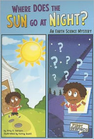 Title: Where Does the Sun Go at Night?: An Earth Science Mystery, Author: Amy S. Hansen