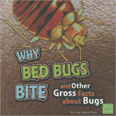 Why Bed Bugs Bite and Other Gross Facts about Bugs