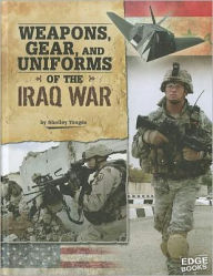 Title: Weapons, Gear, and Uniforms of the Iraq War, Author: Shelley Tougas