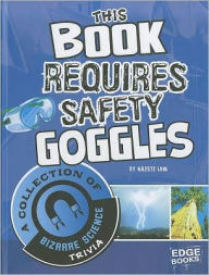Title: This Book Requires Safety Goggles: A Collection of Bizarre Science Trivia, Author: Laura Lewandowski