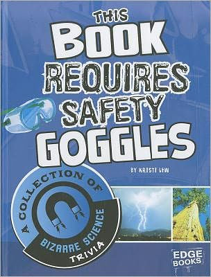 This Book Requires Safety Goggles: A Collection of Bizarre Science Trivia