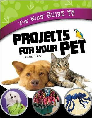 The Kids' Guide to Projects for Your Pet