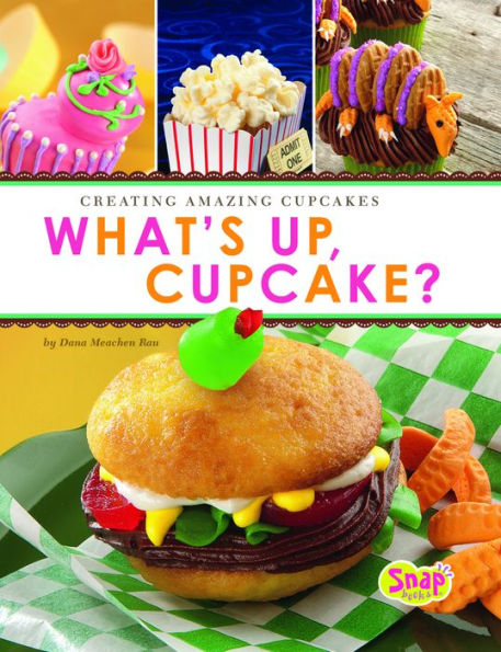 What's Up, Cupcake?: Creating Amazing Cupcakes