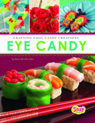 Title: Eye Candy: Crafting Cool Candy Creations, Author: Dana Meachen Rau
