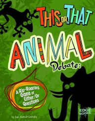 Title: This or That Animal Debate: A Rip-Roaring Game of Either/Or Questions, Author: Joan Axelrod-Contrada