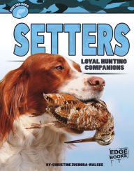 Title: Setters: Loyal Hunting Companions, Author: Christine Zuchora-Walske