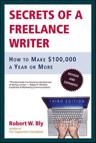 Title: Secrets of a Freelance Writer: How to Make $100,000 a Year or More, Author: Robert W. Bly