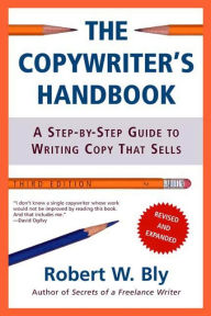 Title: The Copywriter's Handbook: A Step-By-Step Guide To Writing Copy That Sells, Author: Robert W. Bly