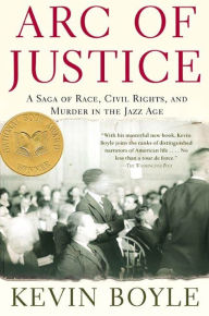 Title: Arc of Justice: A Saga of Race, Civil Rights, and Murder in the Jazz Age, Author: Kevin Boyle