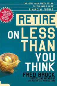 Title: Retire on Less Than You Think: The New York Times Guide to Planning Your Financial Future, Author: Fred  Brock