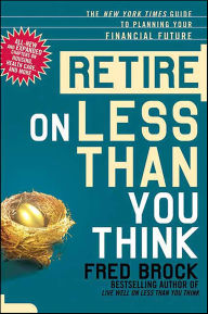 Title: Retire on Less Than You Think: The New York Times Guide to Planning Your Financial Future, Author: Fred  Brock