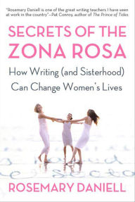 Title: Secrets of the Zona Rosa: How Writing (and Sisterhood) Can Change Women's Lives, Author: Rosemary Daniell