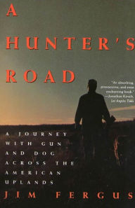 Title: A Hunter's Road: A Journey with Gun and Dog Across the American Uplands, Author: Jim Fergus