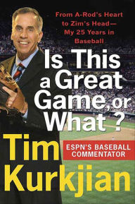 Title: Is This a Great Game, or What?: From A-Rod's Heart to Zim's Head-My 25 Years in Baseball, Author: Tim Kurkjian