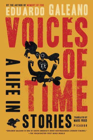 Title: Voices of Time: A Life in Stories, Author: Eduardo Galeano
