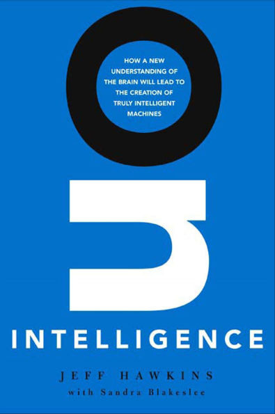 On Intelligence: How a New Understanding of the Brain Will Lead to the Creation of Truly Intelligent Machines