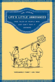 Title: Life's Little Annoyances: True Tales of People Who Just Can't Take It Anymore, Author: Ian Urbina