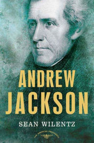 Title: Andrew Jackson: The American Presidents Series: The 7th President, 1829-1837, Author: Sean Wilentz