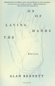 Title: The Laying on of Hands: Stories, Author: Alan Bennett