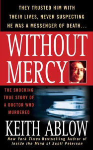 Title: Without Mercy: The Shocking True Story of a Doctor Who Murdered, Author: Keith Ablow