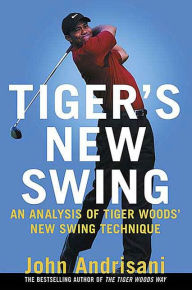 Title: Tiger's New Swing: An Analysis of Tiger Woods' New Swing Technique, Author: John Andrisani