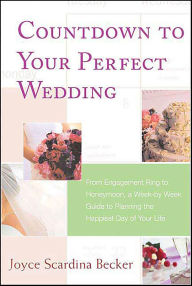 Title: Countdown to Your Perfect Wedding: From Engagement Ring to Honeymoon, a Week-by-Week Guide to Planning the Happiest Day of Your Life, Author: Joyce Scardina Becker