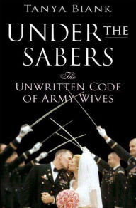 Title: Under the Sabers: The Unwritten Code of Army Wives, Author: Tanya Biank