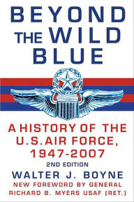 Title: Beyond the Wild Blue: A History of the U. S. Air Force, 1947-2007, Author: Walter J. Boyne