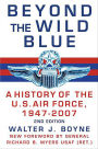 Beyond the Wild Blue: A History of the U. S. Air Force, 1947-2007