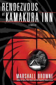 Title: Rendezvous at Kamakura Inn: A Thriller, Author: Marshall Browne