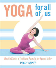 Title: Yoga for All of Us: A Modified Series of Traditional Poses for Any Age and Ability, Author: Peggy Cappy