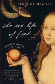 Title: The Sex Life of Food: When Body and Soul Meet to Eat, Author: Bunny Crumpacker