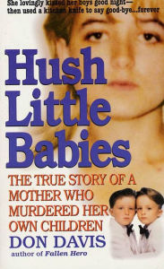 Title: Hush Little Babies: The True Story Of A Mother Who Murdered Her Own Children, Author: Donald A. Davis