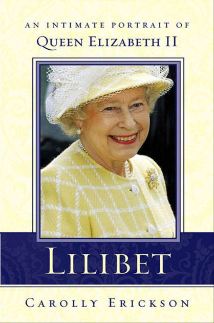 Lilibet: An Intimate Portrait of Elizabeth II by Carolly Erickson ...