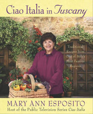 Title: Ciao Italia in Tuscany: Traditional Recipes from One of Italy's Most Famous Regions, Author: Mary Ann Esposito